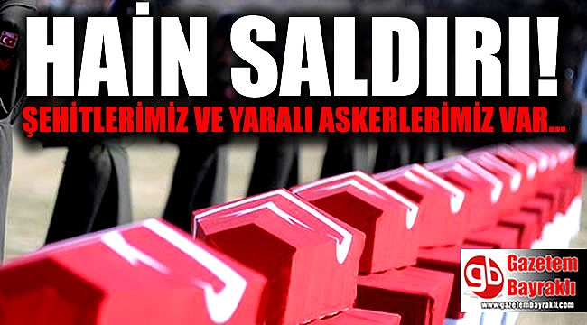 Hain sadırı : Şehitlerimiz ve yaralı askerlerimiz var