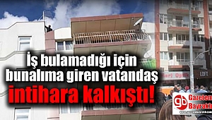 İş bulamadığı için bunalıma giren vatandaş intihara kalkıştı