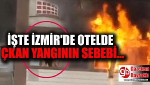 İşte İzmir'de otelde çıkan yangının sebebi