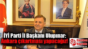 İYİ Parti İl Başkanı Ulupınar: “Ankara çıkartması yapacağız