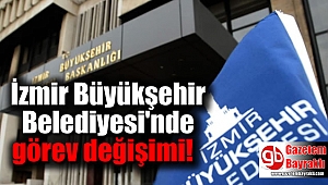 İzmir Büyükşehir Belediyesi'nde görev değişimi