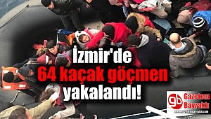 İzmir'de 64 kaçak göçmen yakalandı