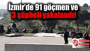 İzmir’de 91 göçmen ve 3 şüpheli yakalandı