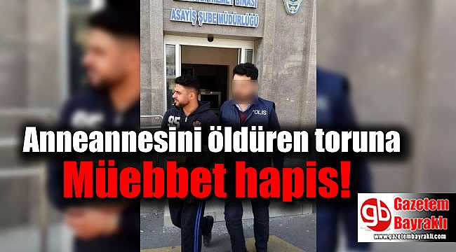 İzmir'de Anneannesini öldüren toruna Müebbet hapis
