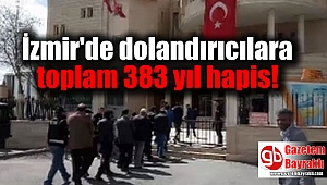 İzmir'de dolandırıcılara toplam 383 yıl hapis