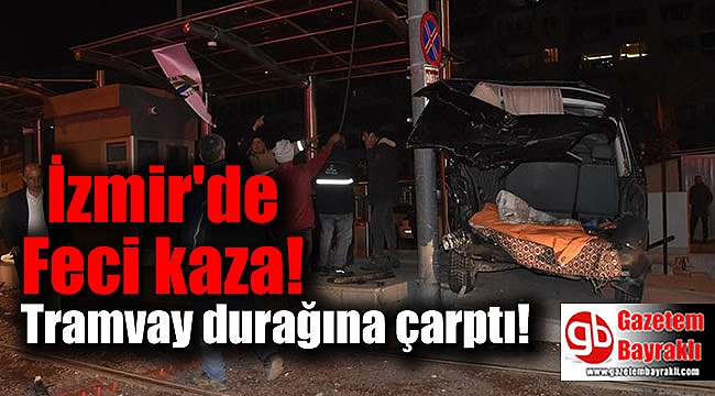 İzmir'de Feci kaza: Tramvay durağına çarptı