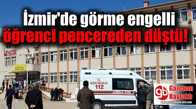 İzmir'de görme engelli öğrenci pencereden düştü