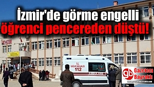 İzmir'de görme engelli öğrenci pencereden düştü