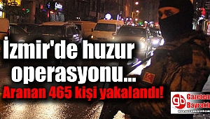 İzmir'de huzur operasyonu : Aranan 465 kişi yakalandı