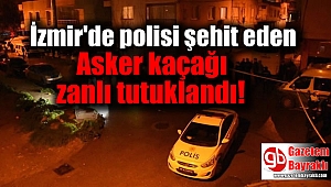 İzmir'de polisi şehit eden Asker kaçağı zanlı tutuklandı