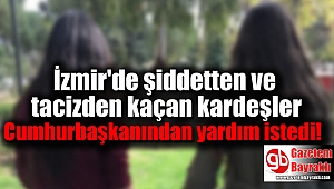 İzmir'de şiddetten ve tacizden kaçan kardeşler Cumhurbaşkanından yardım istedi!