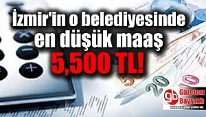 İzmir'in o belediyesinde en düşük maaş 5,500 TL