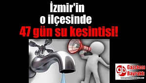İzmir'in o ilçesinde 47 gün su kesintisi
