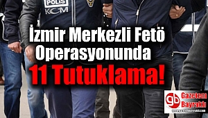 İzmir Merkezli Fetö Operasyonunda 11 Tutuklama