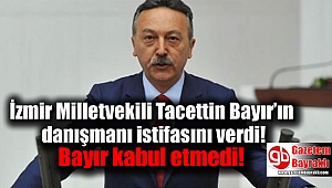 İzmir Milletvekili Tacettin Bayır’ın danışmanı istifasını verdi