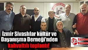 İzmir Sivaslılar kültür ve Dayanışma Derneği'nden kahvaltılı toplantı