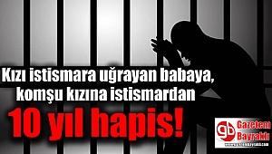 Kızı istismara uğrayan babaya, komşu kızına istismardan 10 yıl hapis