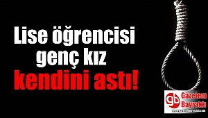 Lise öğrencisi kendini asarak yaşamına son verdi