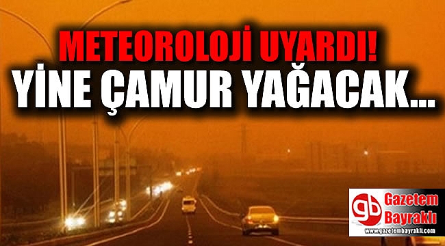 Meteoroloji uyardı : Çamur yağacak