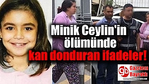 Minik Ceylin'in ölümünde kan donduran ifadeler
