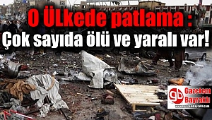 O ÜLkede patlama : Çok sayıda ölü ve yaralı var