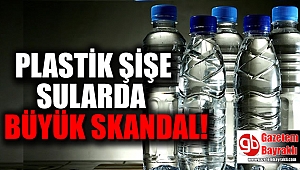 Plastik şişe sularda büyük skandal