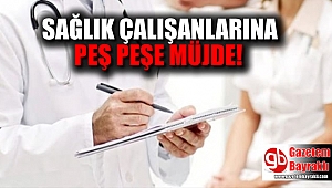 Sağlık çalışanlarına peş peşe müjde