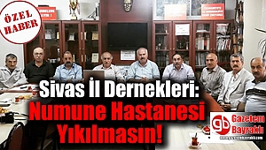 Sivas İl Dernekleri: Numune Hastanesi Yıkılmasın