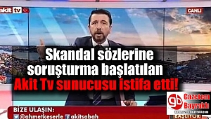 Skandal sözlerine soruşturma başlatılan Akit Tv sunucusu istifa etti