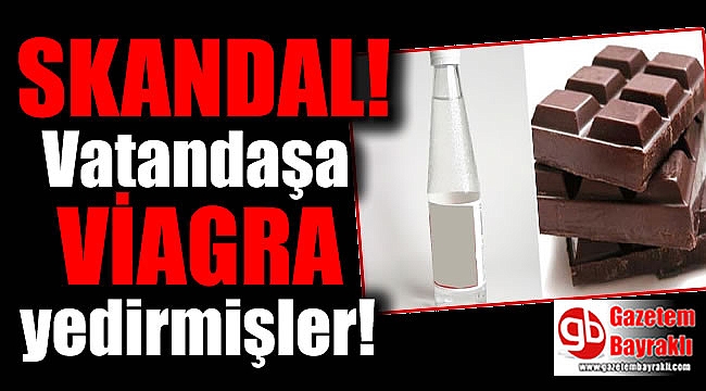Skandal : Vatandaşa viagra yedirmişler