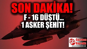 Son dakika : F -16 düştü : 1 Asker şehit