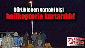 Sürüklenen yattaki kişi helikopterle kurtarıldı