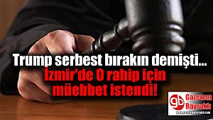 Trump serbest bırakın demişti İzmir'de O rahip için müebbet istendi