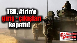TSK, Afrin’e giriş çıkışları kapattı