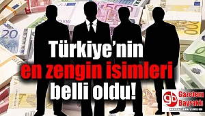 Türkiye’nin en zengin isimleri belli oldu