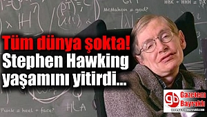 Ünlü fizikçi Stephen Hawking yaşamını yitirdi