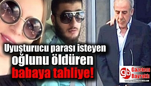 Uyuşturucu parası isteyen oğlunu öldüren baba tahliye edildi