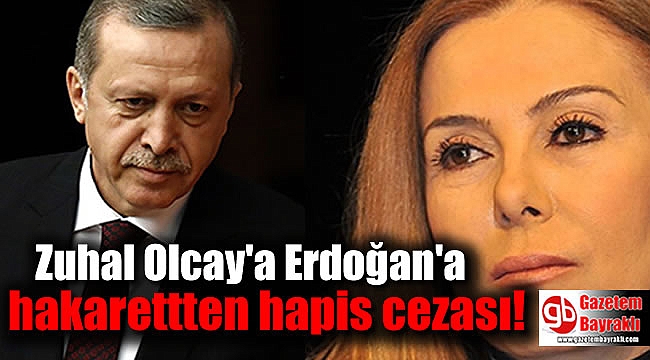 Zuhal Olcay'a Erdoğan'a hakaretten hapis cezası