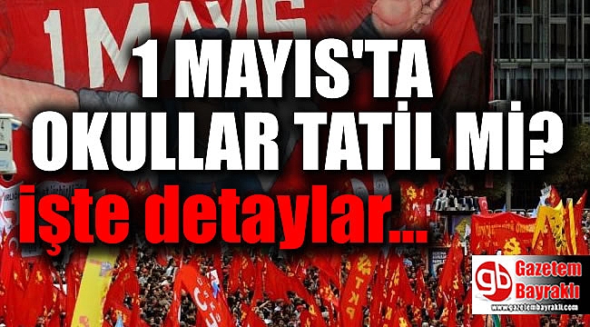 1 Mayıs'ta okullar tatil mi