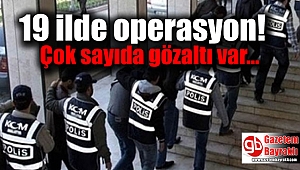 19 ilde operasyon: Çok sayıda gözaltı var