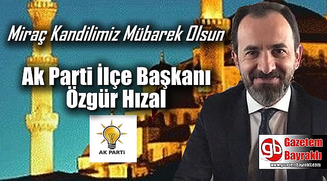 Ak Parti Bayraklı ilçe Başkanı Özgür Hızal'dan Miraç Kandili mesajı