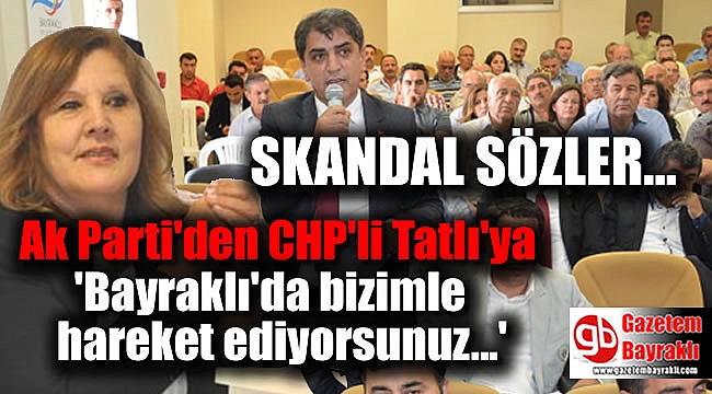 Ak Parti'den CHP'li Tatlı'ya: 'Bayraklı'da bizimle hareket ediyorsunuz'