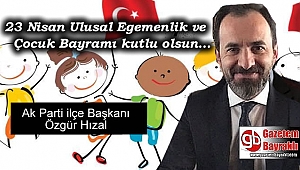 Ak Parti ilçe Başkanı Özgür Hızal'dan 23 Nisan Ulusal Egemenlik ve Çocuk Bayram mesajı