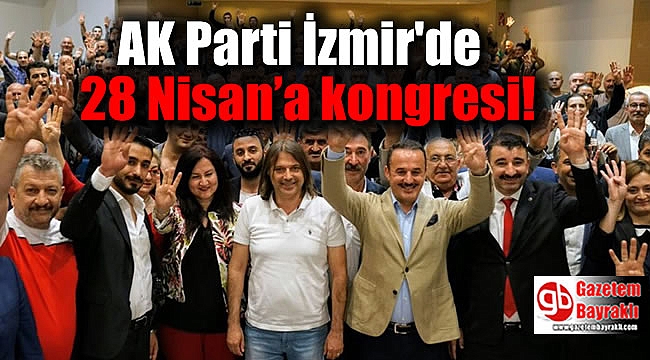 AK Parti İzmir 28 Nisan’a kitlendi