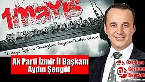 Ak Parti İzmir İl Başkanı Aydın Şengül'den 1 Mayıs İşçi ve Emekçiler Bayramı mesajı