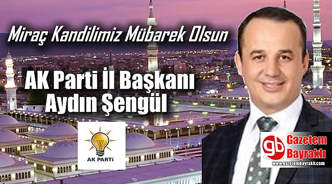 Ak Parti İzmir İl Başkanı Aydın Şengül'den Miraç Kandili mesajı