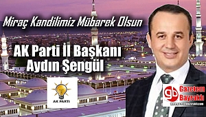 Ak Parti İzmir İl Başkanı Aydın Şengül'den Miraç Kandili mesajı