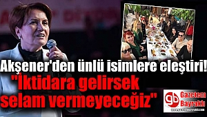 Akşener'den ünlü isimlere eleştiri