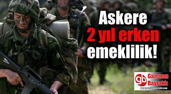 Askere 2 yıl erken emeklilik