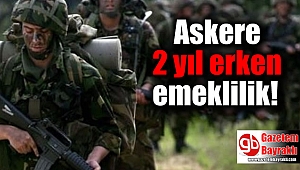 Askere 2 yıl erken emeklilik